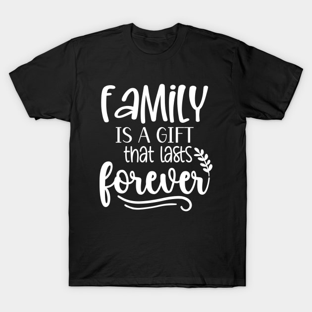 Family Is A Gift That Lasts Forever T-Shirt by Astramaze